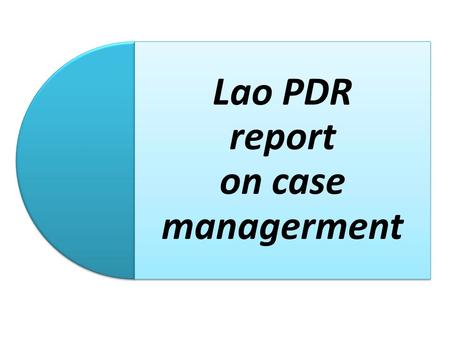Lao PDR report on case managerment. Case managerment Case managerment action by Case managerment action by:  Coorperation  Helping  Returning  Follow.