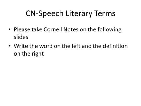 CN-Speech Literary Terms Please take Cornell Notes on the following slides Write the word on the left and the definition on the right.