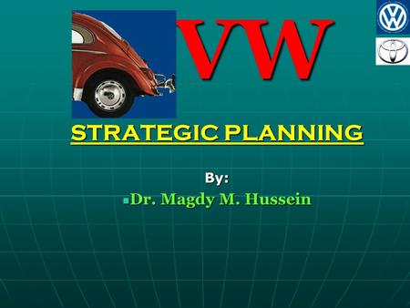 VW VW STRATEGIC PLANNING By: Dr. Magdy M. Hussein Dr. Magdy M. Hussein.