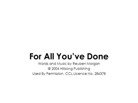 For All You’ve Done Words and Music by Reuben Morgan