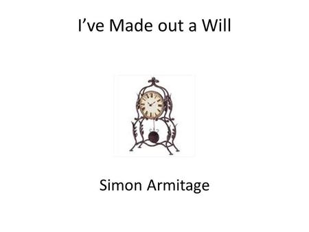 I’ve Made out a Will Simon Armitage.