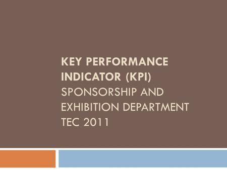 KEY PERFORMANCE INDICATOR (KPI) SPONSORSHIP AND EXHIBITION DEPARTMENT TEC 2011.