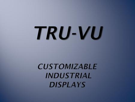 Who is TRU-Vu? · Full line of customizable, industrial LCD displays · Specialize in custom/OEM designs · All TRU-Vu monitors are designed, developed,