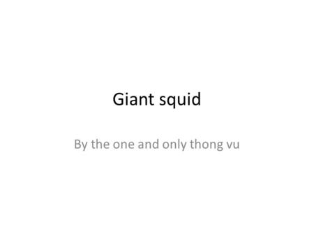 Giant squid By the one and only thong vu. Where does it live Giant Squids live in the deep ocean. They also live in the cold water. As well as cold they.