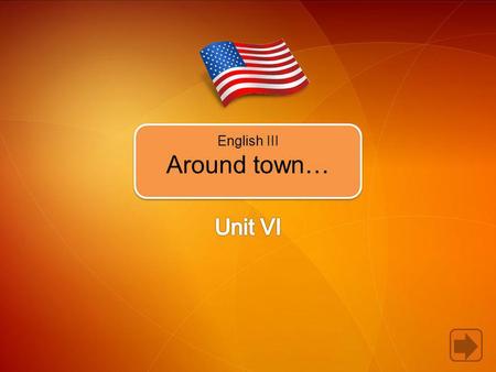 English III Around town…. In Unit 6, you’re going to learn how to.