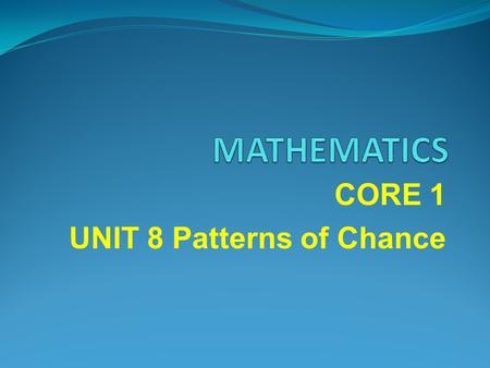 CORE 1 UNIT 8 Patterns of Chance