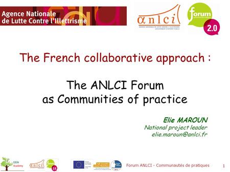 The French collaborative approach : The ANLCI Forum as Communities of practice Forum ANLCI - Communautés de pratiques 1 Elie MAROUN National project leader.