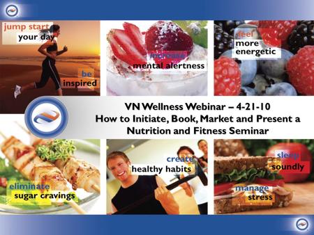 VN Wellness Webinar – 4-21-10 How to Initiate, Book, Market and Present a Nutrition and Fitness Seminar.
