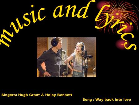 Song : Way back into love Singers: Hugh Grant & Haley Bennett.
