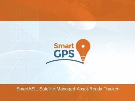 SmartASL. Satellite-Managed Asset-Ready Tracker. SmartASL Device Designed for intelligent management of powered and non-powered fixed and movable assets,
