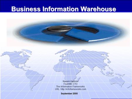 Copyrights, 2000, Information Frameworks September 2000 1 Business Information Warehouse September 2000 Naeem Hashmi Founder, CTO The Information Frameworks.