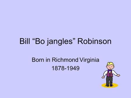 Bill “Bo jangles” Robinson Born in Richmond Virginia 1878-1949.