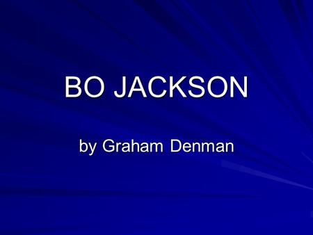 BO JACKSON by Graham Denman. Bo Jackson as a kid Bo Jackson was born on November 30 th 1962 in Bessmer, AL Bo Jackson’s nickname when he was a kid was.