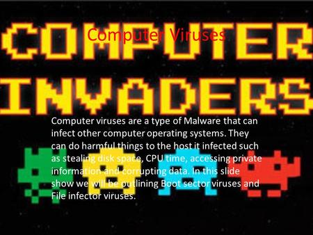 Computer Viruses Computer viruses are a type of Malware that can infect other computer operating systems. They can do harmful things to the host it infected.