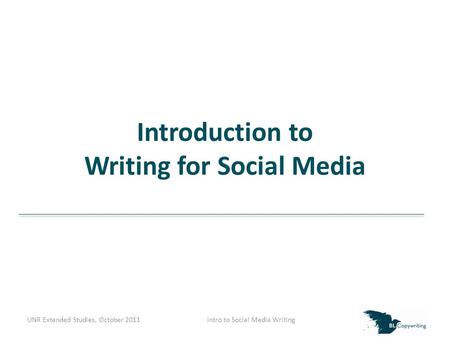 Introduction to Writing for Social Media UNR Extended Studies, October 2011Intro to Social Media Writing.
