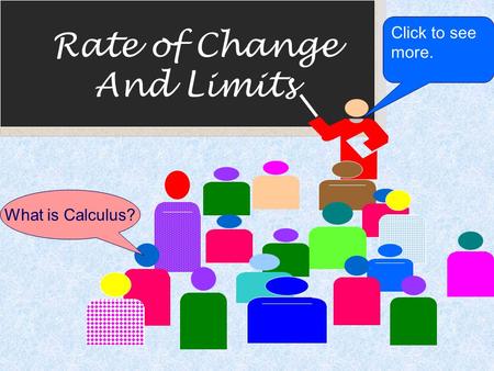 Click to see more. Rate of Change And Limits What is Calculus?