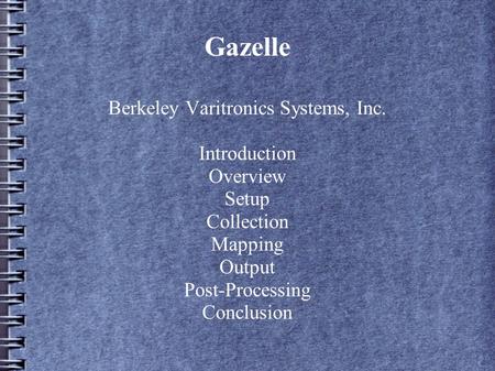 Gazelle Berkeley Varitronics Systems, Inc. Introduction Overview Setup Collection Mapping Output Post-Processing Conclusion.