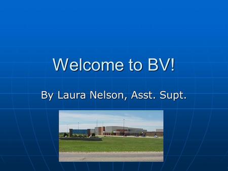 Welcome to BV! By Laura Nelson, Asst. Supt.. Bureau Valley District #340 Consolidated 12 years ago Consolidated 12 years ago BudaBuda SheffieldSheffield.