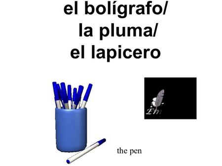 el bolígrafo/ la pluma/ el lapicero the pen el borrador y la tiza the eraser and the chalk.
