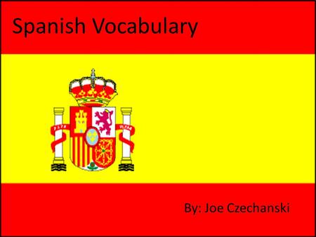 Spanish Vocabulary By: Joe Czechanski. Uno One Dos Two.