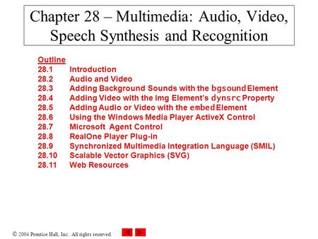  2004 Prentice Hall, Inc. All rights reserved. Chapter 28 – Multimedia: Audio, Video, Speech Synthesis and Recognition Outline 28.1 Introduction 28.2.