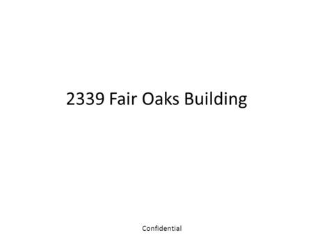2339 Fair Oaks Building Confidential. Proposed Company Structure 2339 Fair Oaks LLC JAS Manager Borsac non-voting member 2339 Fair Oaks RE LLC JAS Manager.