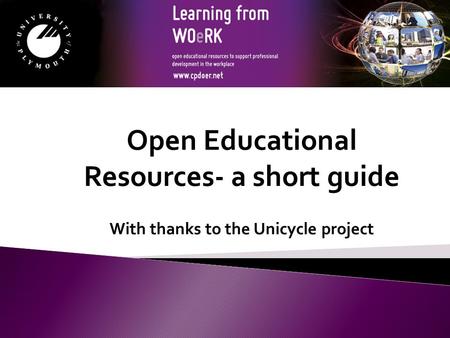 Open Educational Resources- a short guide With thanks to the Unicycle project.