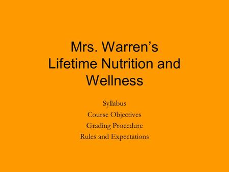 Mrs. Warren’s Lifetime Nutrition and Wellness Syllabus Course Objectives Grading Procedure Rules and Expectations.
