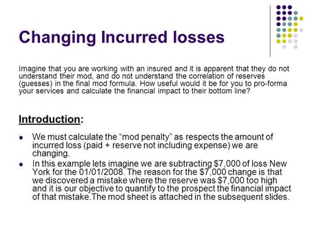 Changing Incurred losses Introduction: We must calculate the “mod penalty” as respects the amount of incurred loss (paid + reserve not including expense)