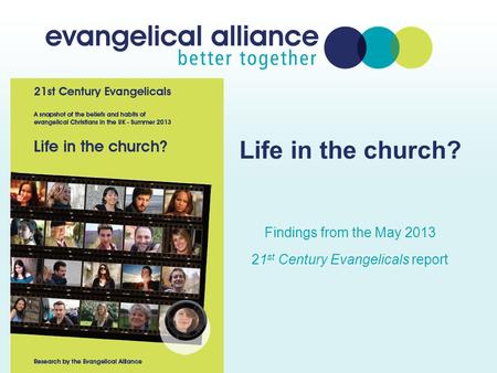 Life in the church? Findings from the May 2013 21 st Century Evangelicals report.