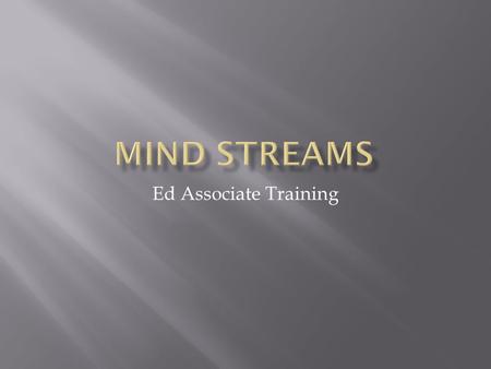 Ed Associate Training.  Benefits of Mind Streams  Creating Urgency  Successful Ed Associate Characteristics  Taking your Role to the Next Level 