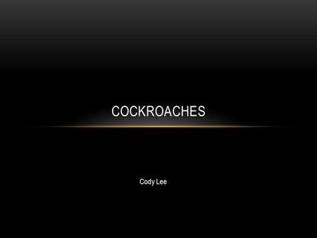 Cody Lee COCKROACHES. HISTORY Have been around for 300 million years Most originated from Africa Introduced to different countries from ships 4,500 species.