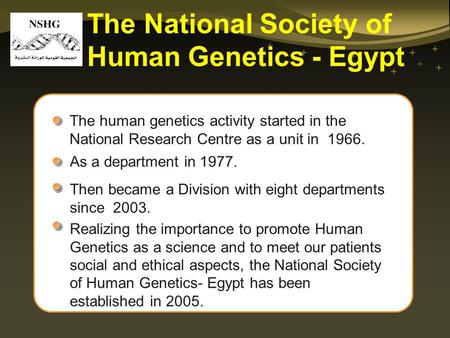 The human genetics activity started in the National Research Centre as a unit in 1966. The National Society of Human Genetics - Egypt As a department in.