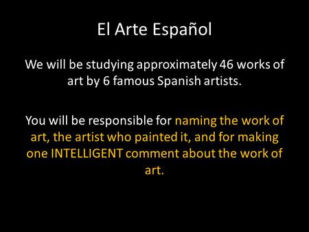 El Arte Español We will be studying approximately 46 works of art by 6 famous Spanish artists. You will be responsible for naming the work of art, the.
