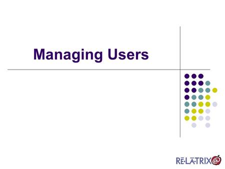 Managing Users. Overview for School Admin Users Define Users Users Module Add Users Importing Users and Groups Manually adding users Search for Users.