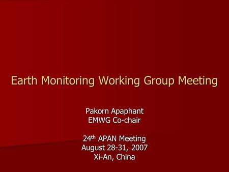 Earth Monitoring Working Group Meeting Pakorn Apaphant EMWG Co-chair 24 th APAN Meeting August 28-31, 2007 Xi-An, China.