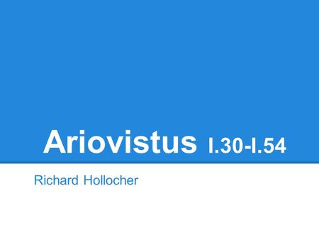 Ariovistus I.30-I.54 Richard Hollocher. Characters Caesar- Roman commander, held a province in Gaul Ariovistus- King of the Germans.
