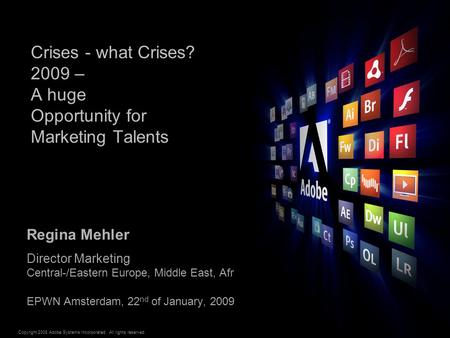 Copyright 2008 Adobe Systems Incorporated. All rights reserved. ® Crises - what Crises? 2009 – A huge Opportunity for Marketing Talents Regina Mehler Director.