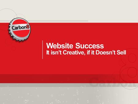 Website Success It isn’t Creative, if it Doesn’t Sell.