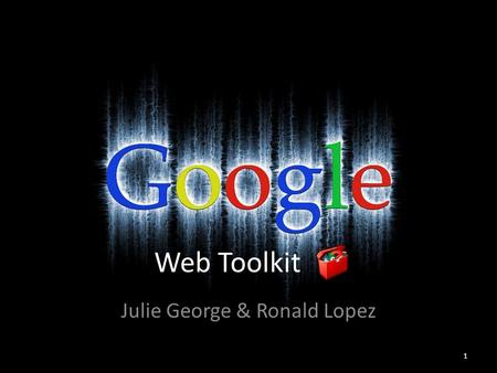Web Toolkit Julie George & Ronald Lopez 1. Requirements  Java SDK version 1.5 or later  Apache Ant is also necessary to run command line arguments 