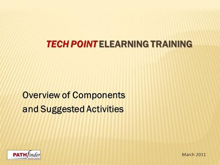 TECH POINT ELEARNING TRAINING Overview of Components and Suggested Activities March 2011.