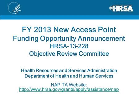 FY 2013 New Access Point Funding Opportunity Announcement HRSA-13-228 Objective Review Committee Health Resources and Services Administration Department.