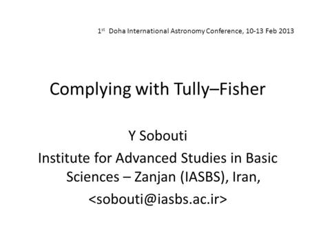 1 st Doha International Astronomy Conference, 10-13 Feb 2013 Complying with Tully–Fisher Y Sobouti Institute for Advanced Studies in Basic Sciences – Zanjan.