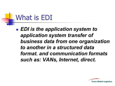 What is EDI EDI is the application system to application system transfer of business data from one organization to another in a structured data format.