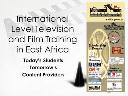 International Level Television and Film Training in East Africa Today’s Students Tomorrow’s Content Providers Today’s Students Tomorrow’s Content Providers.