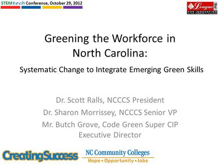 Greening the Workforce in North Carolina: Systematic Change to Integrate Emerging Green Skills Dr. Scott Ralls, NCCCS President Dr. Sharon Morrissey, NCCCS.