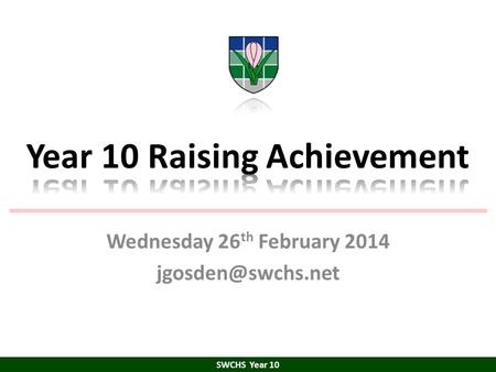 Wednesday 26 th February 2014 SWCHS Year 10.