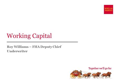 Working Capital Roy Williams – FHA Deputy Chief Underwriter.