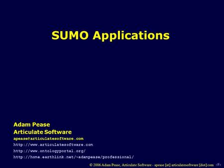 1 © 2006 Adam Pease, Articulate Software - apease [at] articulatesoftware [dot] com SUMO Applications Adam Pease Articulate Software
