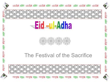 The Festival of the Sacrifice. Eid ul Adha is a three day celebration, which occurs on the 10 th day of the Islamic month of Dhul Hijjah Eid is a happy.